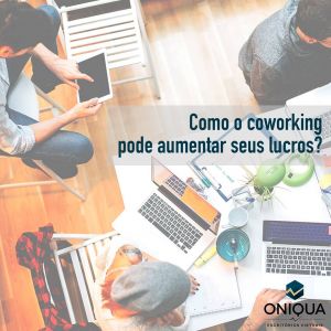 Como O Coworking Pode Aumentar Seus Lucros Oniqua Escrit Rios